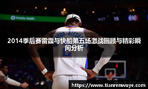 2014季后赛雷霆与快船第五场激战回顾与精彩瞬间分析